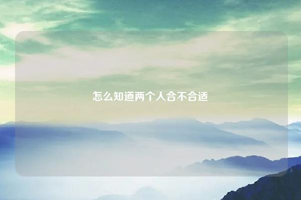 怎么知道两个人合不合适 算两人生辰八字合不合适准吗 命理 第1张